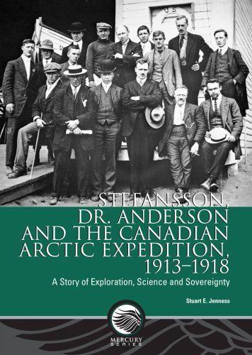Stefansson, Dr. Anderson and the Canadian Arctic Expedition, 1913-1918: A Story of Exploration, Science and Sovereignty (Mercury Series (0316-1854))