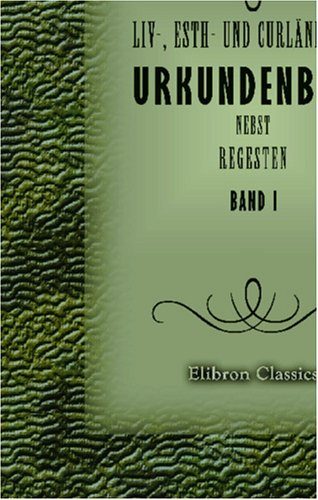 Liv-, Esth- und CurlÃ¤ndisches Urkundenbuch nebst Regesten: Band 1. 1093-1300 (German Edition)