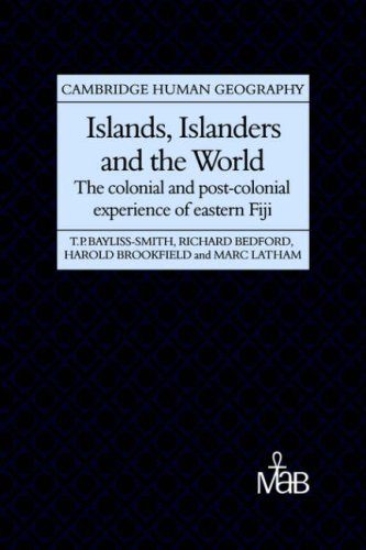 Islands, Islanders and the World: The Colonial and Post-colonial Experience of Eastern Fiji (Cambridge Human Geography)