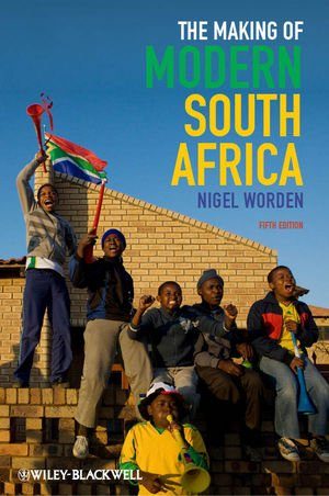 The Making of Modern South Africa: Conquest, Apartheid, Democracy