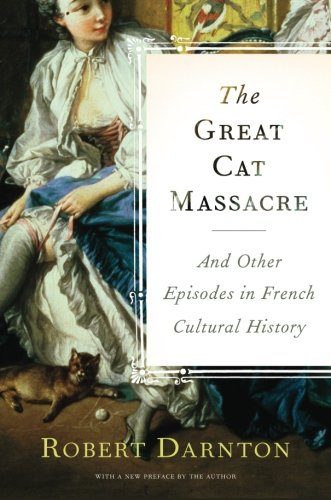 The Great Cat Massacre: And Other Episodes in French Cultural History