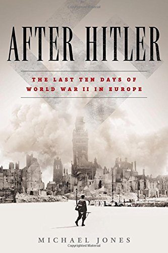 After Hitler: The Last Ten Days of World War II in Europe