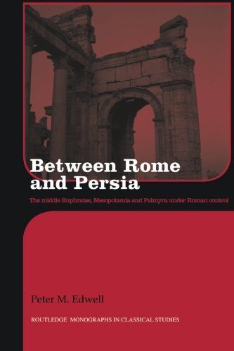 Between Rome and Persia: The Middle Euphrates, Mesopotamia and Palmyra Under Roman Control