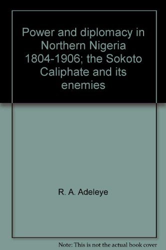 Power and diplomacy in Northern Nigeria, 1804-1906;: The Sokoto Caliphate and its enemies (Ibadan history series)