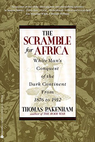 The Scramble for Africa: White Man's Conquest of the Dark Continent from 1876 to 1912