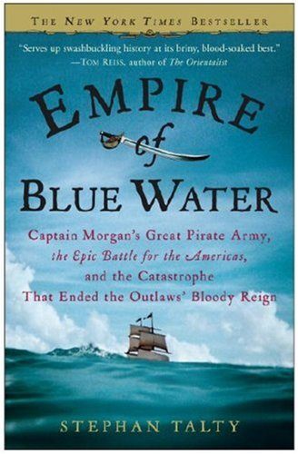Empire of Blue Water: Captain Morgan's Great Pirate Army, the Epic Battle for the Americas, and the Catastrophe That Ended the Outlaws' Bloody Reign