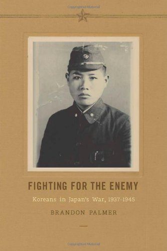 Fighting for the Enemy: Koreans in Japan's War, 1937-1945 (Korean Studies of the Henry M. Jackson School of International Studies)
