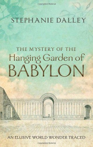 The Mystery of the Hanging Garden of Babylon: An Elusive World Wonder Traced