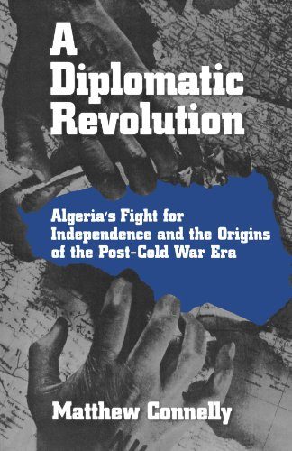 A Diplomatic Revolution: Algeria's Fight for Independence and the Origins of the Post-Cold War Era