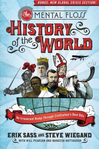 The Mental Floss History of the World: An Irreverent Romp Through Civilization's Best Bits