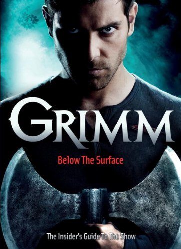 Grimm: Below the Surface : The Insider's Guide to the Show