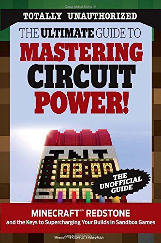 The Ultimate Guide to Mastering Circuit Power!: MinecraftÂ®EE¢ Redstone and the Keys to Supercharging Your Builds in Sandbox Games