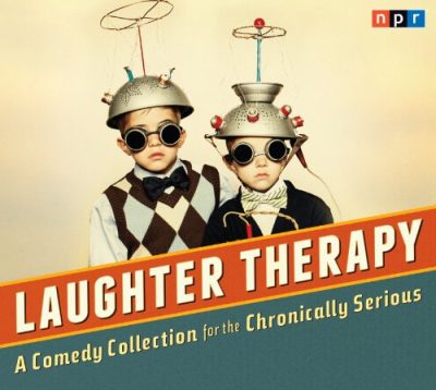 NPR Laughter Therapy: A Comedy Collection for the Chronically Serious