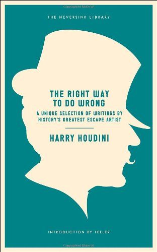 The Right Way to Do Wrong: A Unique Selection of Writings by History's Greatest Escape Artist (Neversink)