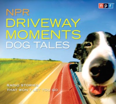 NPR Driveway Moments Dog Tales: Radio Stories That Won't Let You Go