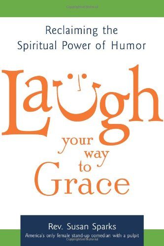 Laugh Your Way to Grace: Reclaiming the Spiritual Power of Humor