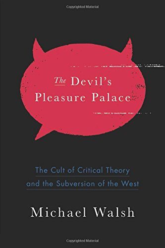 The Devil's Pleasure Palace: The Cult of Critical Theory and the Subversion of the West