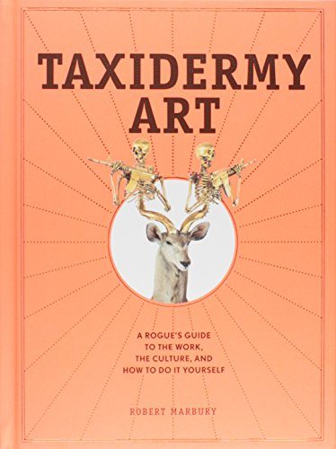 Taxidermy Art: A Rogue's Guide to the Work, the Culture, and How to Do It Yourself