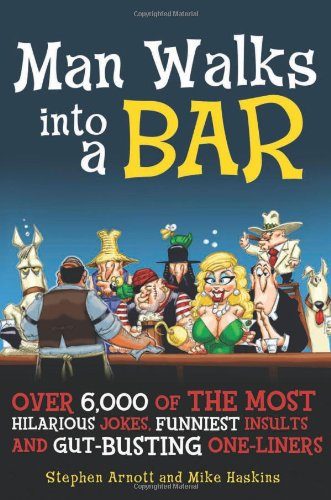 Man Walks into a Bar: Over 6,000 of the Most Hilarious Jokes, Funniest Insults and Gut-Busting One-Liners