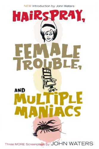 Hairspray, Female Trouble, and Multiple Maniacs: Three More Screenplays