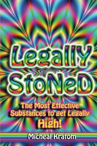 Legally Stoned: The Most Effective Substances to get Legally High! (Legal High, Get High Legally, Pass a Drug Test, Kratom, Kratom for Beginners, Kratom Powder, Kratom ebook.)