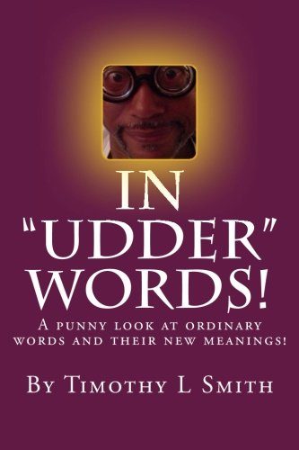 In "Udder" Words!: A punny look at ordinary words and their new meanings!