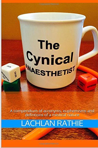 The Cynical Anaesthetist: A compendium of acronyms, euphemisms and definitions of a medical nature