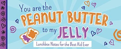 You Are the Peanut Butter to My Jelly: Lunch Box Notes for the Best Kid Ever (Sealed with a Kiss)
