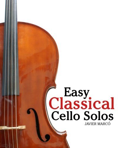 Easy Classical Cello Solos: Featuring music of Bach, Mozart, Beethoven, Tchaikovsky and others.