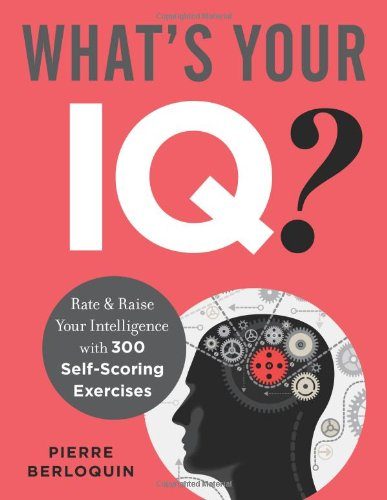 What's Your IQ?: Rate & Raise Your Intelligence with 300 Self-Scoring Exercises