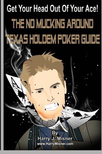 Get Your Head Out Of Your Ace! Black & White Edition: The No Mucking Around Texas Holdem Poker Guide