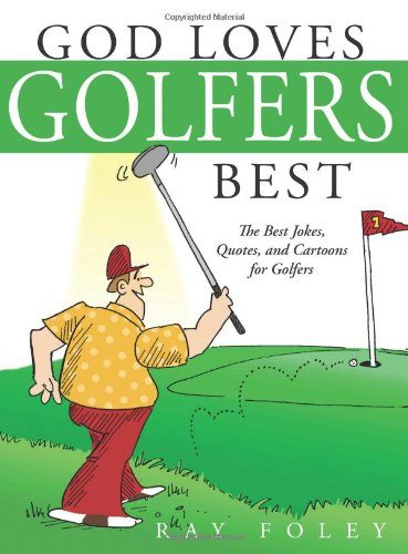 God Loves Golfers Best: The Best Jokes, Quotes, and Cartoons for Golfers