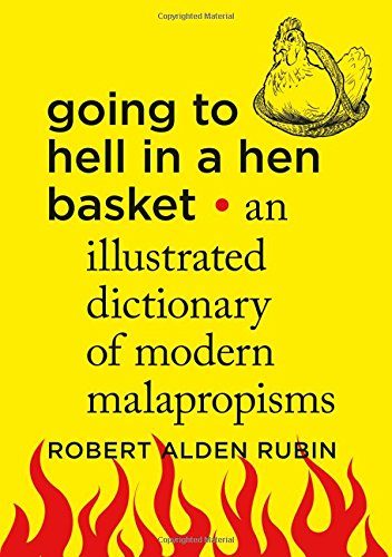 Going to Hell in a Hen Basket: An Illustrated Dictionary of Modern Malapropisms