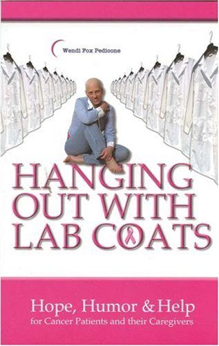 Hanging Out with Lab Coats: Hope, Humor & Help for Cancer Patients and Their Caregivers