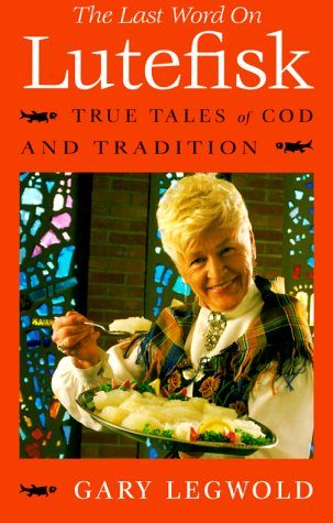 The Last Word on Lutefisk: True Tales of Cod and Tradition