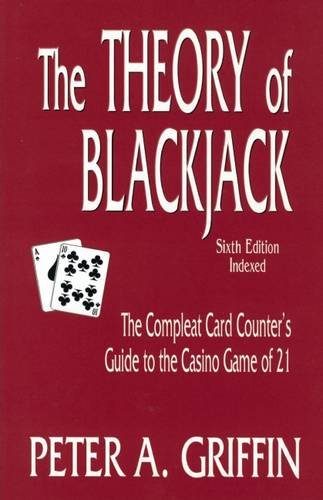 The Theory of Blackjack: The Compleat Card Counter's Guide to the Casino Game of 21 (6th Edition, Indexed)