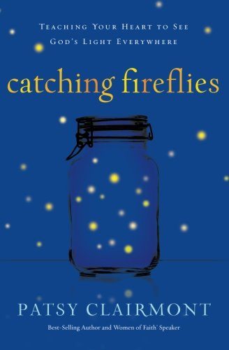 Catching Fireflies: Teaching Your Heart to See God's Light Everywhere