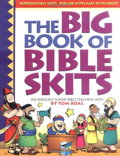 Big Book of Bible Skits: 104 Seriously funny Bible story and Bible topic skits for upper elementary or older; useful for camp, youth group, midweek, anytime (Big Books)