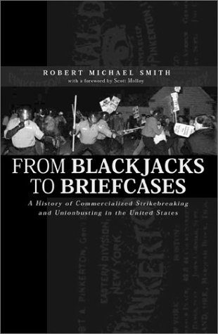 From Blackjacks to Briefcases: A History of Commercialized Strikebreaking and Unionbusting in the United States