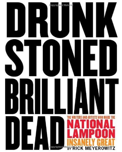 Drunk Stoned Brilliant Dead: The Writers and Artists Who Made the National Lampoon Insanely Great
