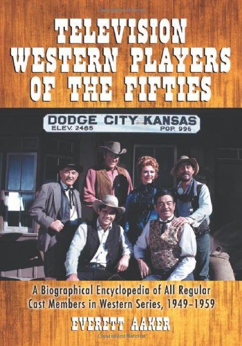 Television Western Players of the Fifties: A Biographical Encyclopedia of All Regular Cast Members in Western Series, 1949-1959