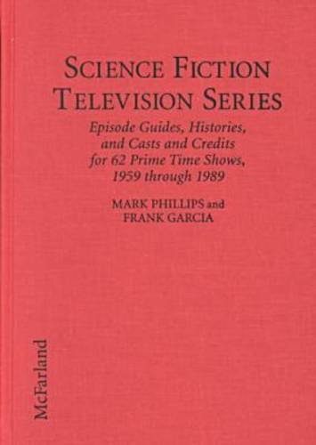 Science Fiction Television Series: Episode Guides, Histories, and Casts and Credits for 62 Prime Time Shows, 1959 Through 1989