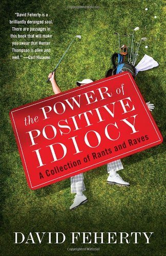 The Power of Positive Idiocy: A Collection of Rants and Raves