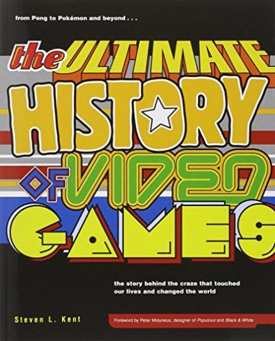 The Ultimate History of Video Games: From Pong to Pokemon--The Story Behind the Craze That Touched Our Lives and Changed the World