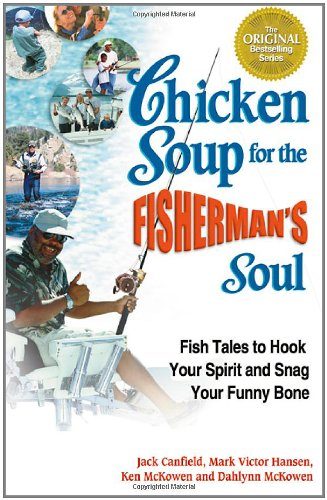 Chicken Soup for the Fisherman's Soul: Fish Tales to Hook Your Spirit and Snag Your Funny Bone (Chicken Soup for the Soul)