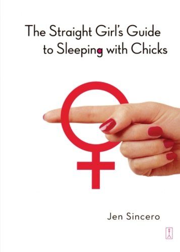 The Straight Girl's Guide to Sleeping with Chicks