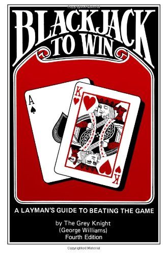 Blackjack to Win: A Layman's Guide to Beating the Game: (Fourth Edition)