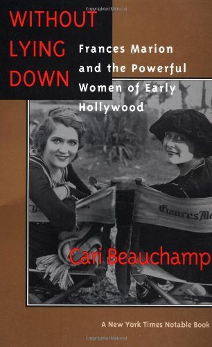 Without Lying Down: Frances Marion and the Powerful Women of Early Hollywood