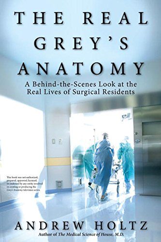 The Real Grey's Anatomy: A Behind-the-Scenes Look at the Real Lives of Surgical Residents