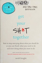 Get Your Sh*t Together: How to Stop Worrying About What You Should Do So You Can Finish What You Need to Do and Start Doing What You Want to Do (A No F*cks Given Guide)